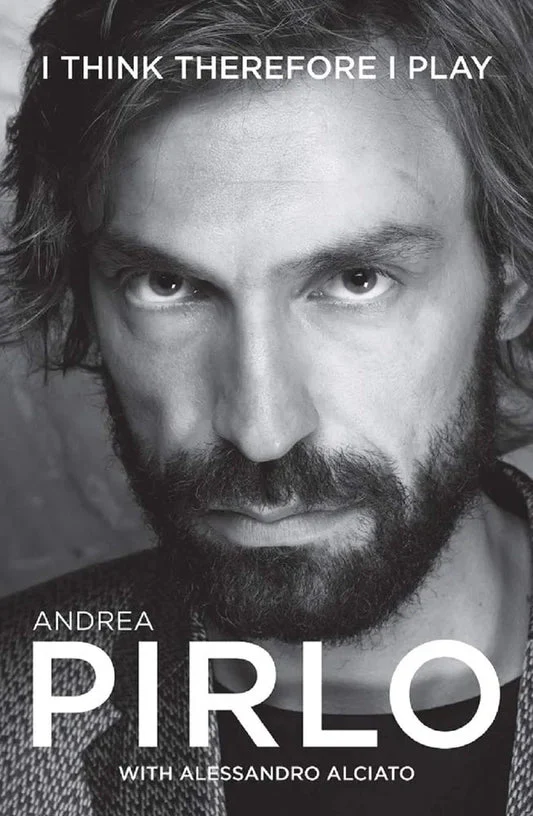 Andrea Pirlo: I think therefore I play by Andrea Pirlo with Alessandro Alciato