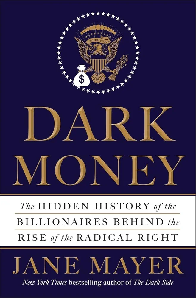 Dark Money: The Hidden History of the Billionaires Behind the Rise of the Radical Right
by Jane Mayer