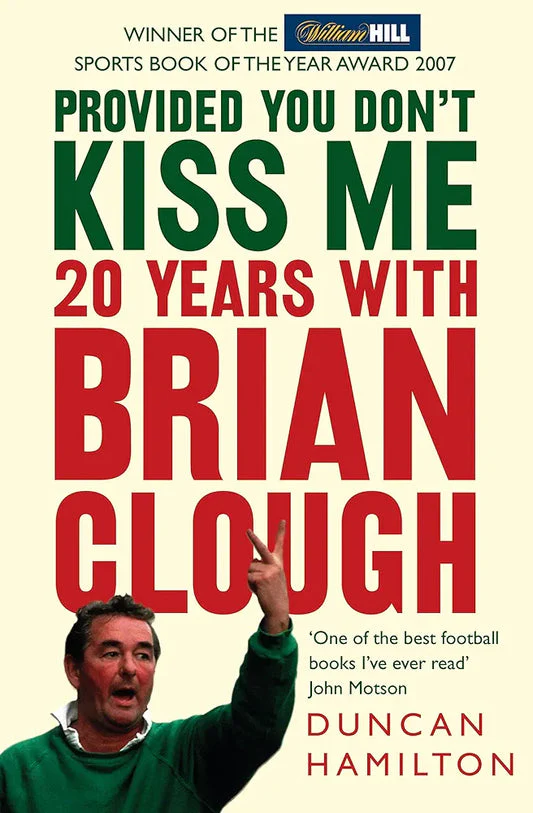 Provided You Don’t Kiss Me: 20 Years with Brian Clough by Duncan Hamilton