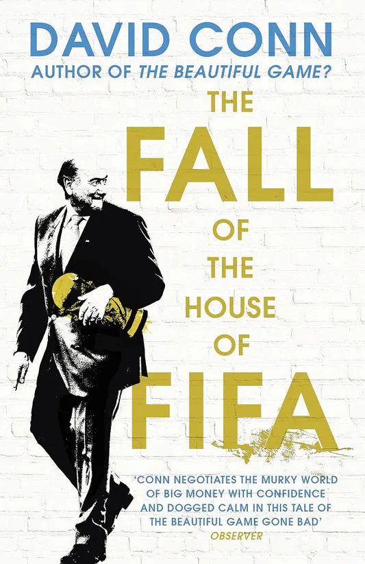 The Fall of the House of FIFA: The Multimillion-Dollar Corruption at the Heart of Global Soccer by David Conn
