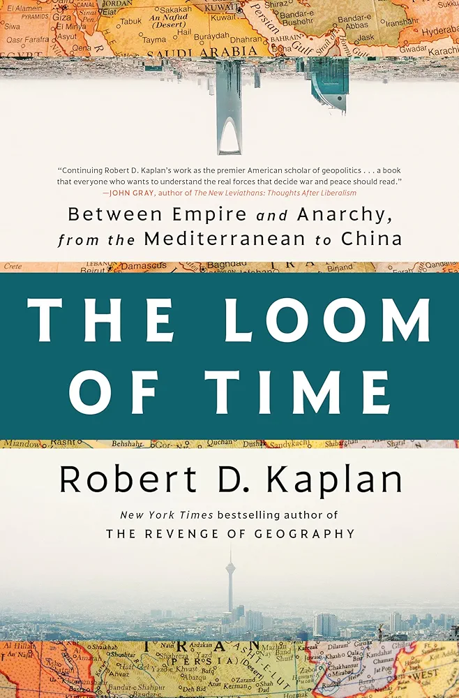 The Loom of Time: Between Empire and Anarchy, from the Mediterranean to China
by Robert D. Kaplan