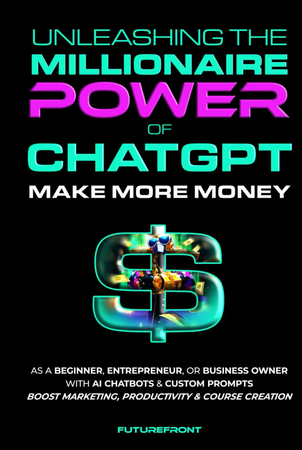 Unleashing the Millionaire Power of ChatGPT by FutureFront Publishing