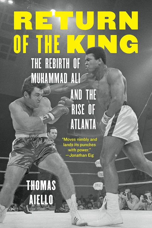 Return of the King: The Rebirth of Muhammad Ali and the Rise of Atlanta by Thomas Aiello
